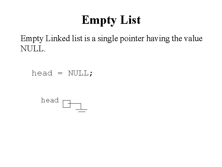 Empty List Empty Linked list is a single pointer having the value NULL. head