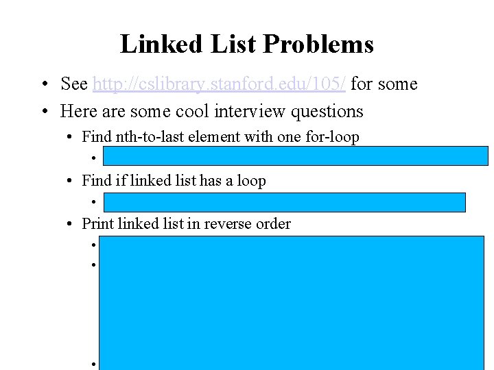 Linked List Problems • See http: //cslibrary. stanford. edu/105/ for some • Here are