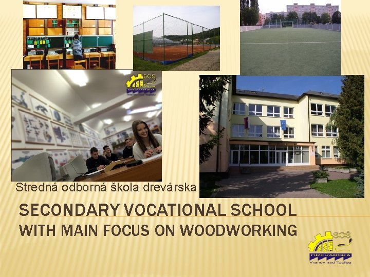 Stredná odborná škola drevárska SECONDARY VOCATIONAL SCHOOL WITH MAIN FOCUS ON WOODWORKING 