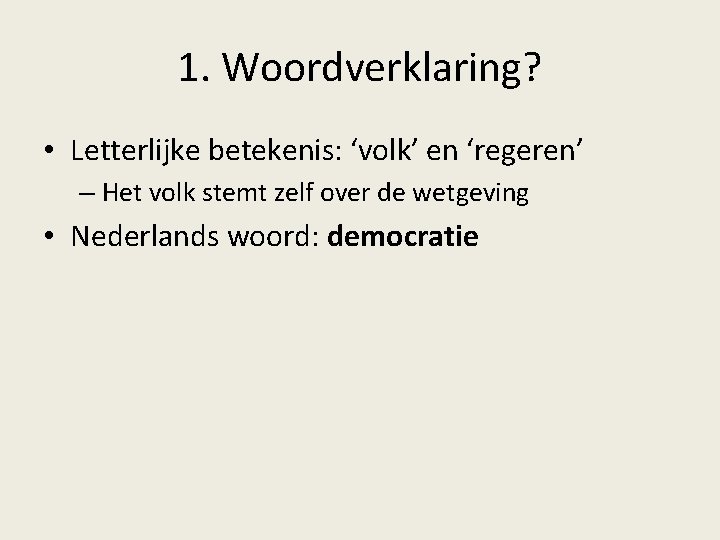 1. Woordverklaring? • Letterlijke betekenis: ‘volk’ en ‘regeren’ – Het volk stemt zelf over 1. Woordverklaring? • Letterlijke betekenis: ‘volk’ en ‘regeren’ – Het volk stemt zelf over