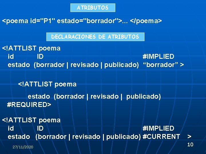 ATRIBUTOS <poema id="P 1" estado="borrador">. . . </poema> DECLARACIONES DE ATRIBUTOS <!ATTLIST poema id ATRIBUTOS <poema id="P 1" estado="borrador">. . . </poema> DECLARACIONES DE ATRIBUTOS <!ATTLIST poema id