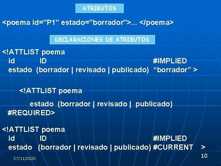 ATRIBUTOS <poema id="P 1" estado="borrador">. . . </poema> DECLARACIONES DE ATRIBUTOS <!ATTLIST poema id