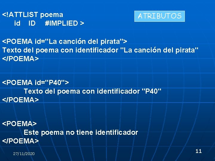 <!ATTLIST poema id ID #IMPLIED > ATRIBUTOS <POEMA id="La canción del pirata"> Texto del