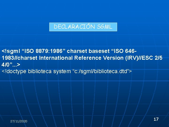 DECLARACIÓN SGML <!sgml “ISO 8879: 1986” charset baseset “ISO 6461983//charset International Reference Version (IRV)//ESC