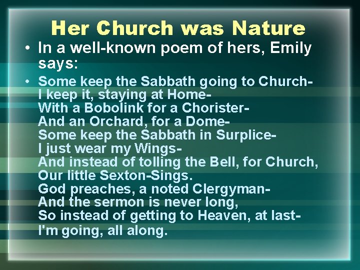 Her Church was Nature • In a well-known poem of hers, Emily says: •