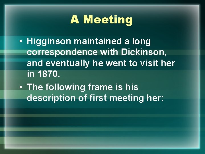 A Meeting • Higginson maintained a long correspondence with Dickinson, and eventually he went