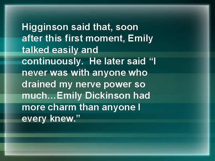 Higginson said that, soon after this first moment, Emily talked easily and continuously. He