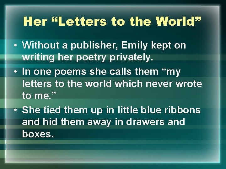 Her “Letters to the World” • Without a publisher, Emily kept on writing her