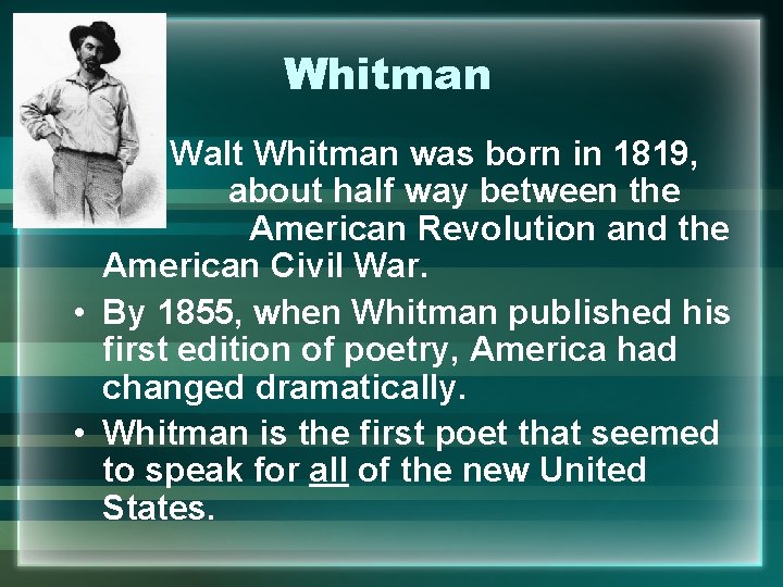 Whitman • Walt Whitman was born in 1819, about half way between the American