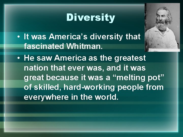 Diversity • It was America’s diversity that fascinated Whitman. • He saw America as