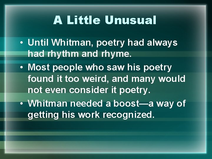 A Little Unusual • Until Whitman, poetry had always had rhythm and rhyme. •