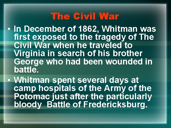 The Civil War • In December of 1862, Whitman was first exposed to the