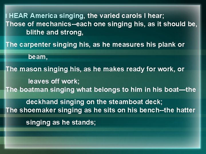 I HEAR America singing, the varied carols I hear; Those of mechanics--each one singing
