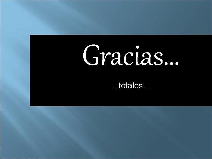 Gracias… …totales… 