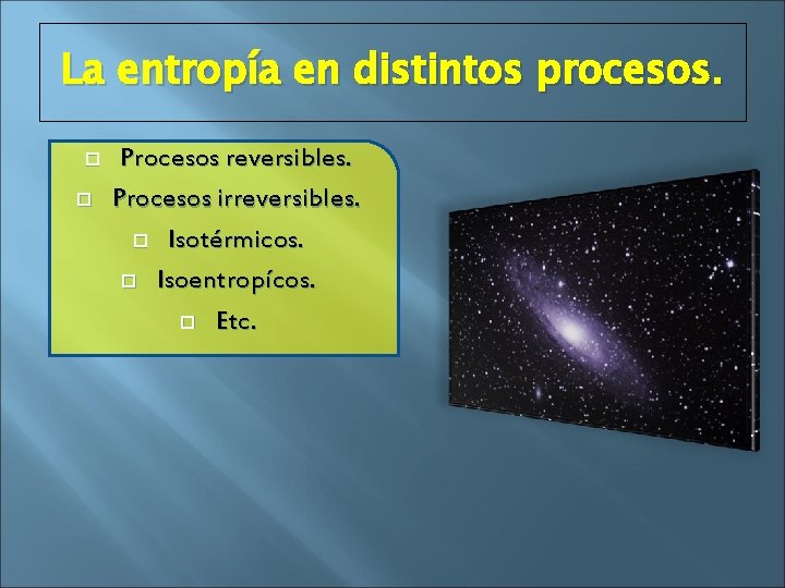 La entropía en distintos procesos. Procesos reversibles. Procesos irreversibles. Isotérmicos. Isoentropícos. Etc. 