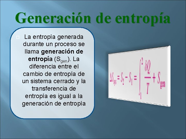 Generación de entropía La entropía generada durante un proceso se llama generación de entropía