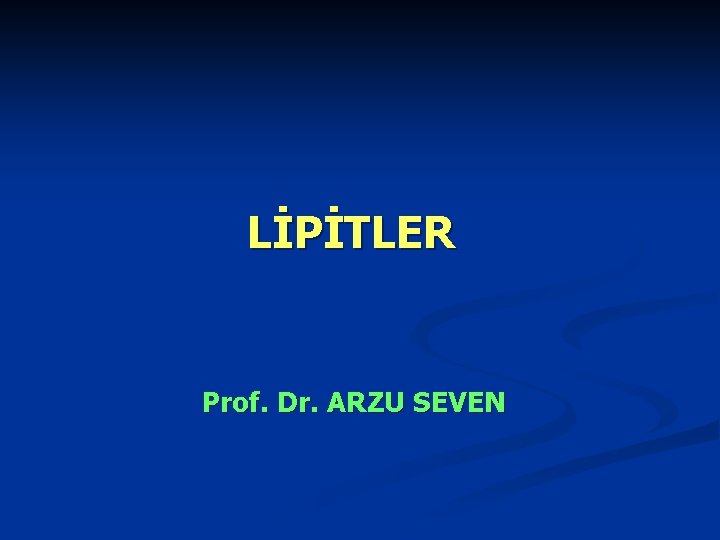 LİPİTLER Prof. Dr. ARZU SEVEN 