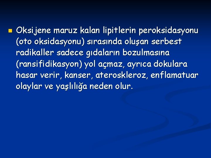 n Oksijene maruz kalan lipitlerin peroksidasyonu (oto oksidasyonu) sırasında oluşan serbest radikaller sadece gıdaların