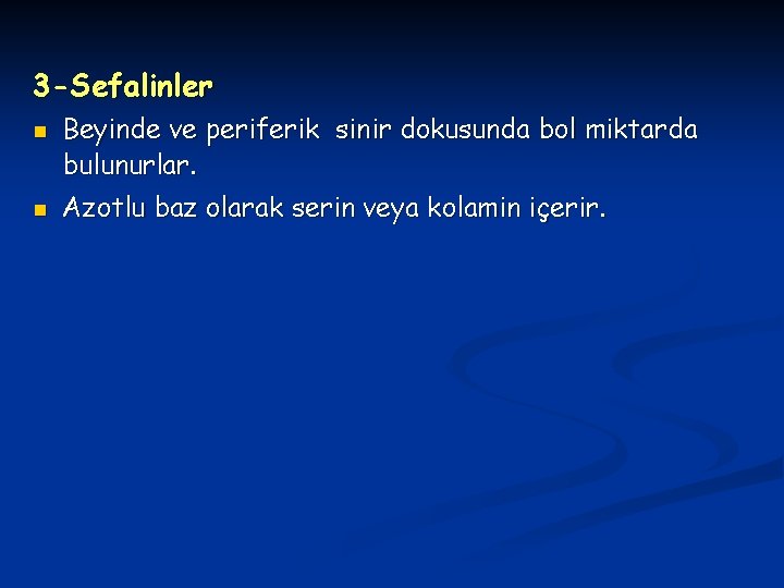 3 -Sefalinler n n Beyinde ve periferik sinir dokusunda bol miktarda bulunurlar. Azotlu baz