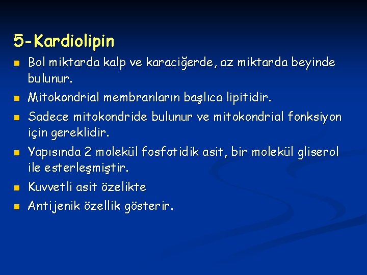 5 -Kardiolipin n n Bol miktarda kalp ve karaciğerde, az miktarda beyinde bulunur. Mitokondrial