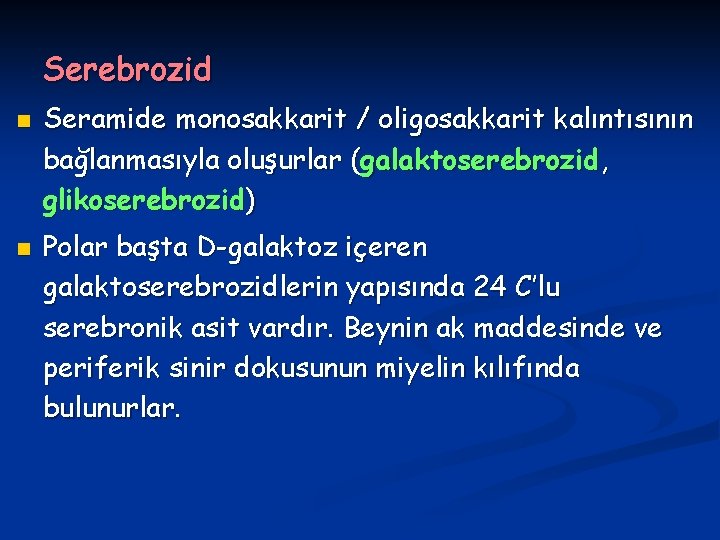 Serebrozid n n Seramide monosakkarit / oligosakkarit kalıntısının bağlanmasıyla oluşurlar (galaktoserebrozid, glikoserebrozid) Polar başta