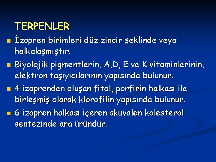 TERPENLER n n İzopren birimleri düz zincir şeklinde veya halkalaşmıştır. Biyolojik pigmentlerin, A, D,