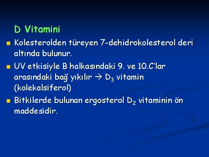 D Vitamini n n n Kolesterolden türeyen 7 -dehidrokolesterol deri altında bulunur. UV etkisiyle