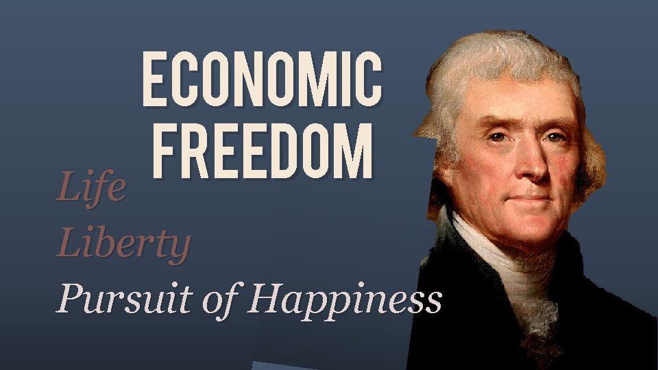 ECONOMIC FREEDOM Life Liberty Pursuit of Happiness 