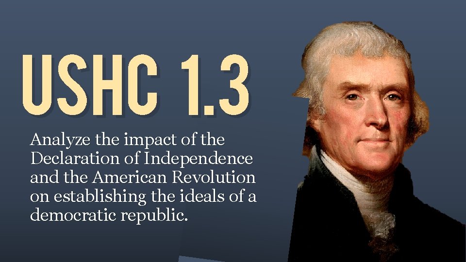 USHC 1. 3 Analyze the impact of the Declaration of Independence and the American