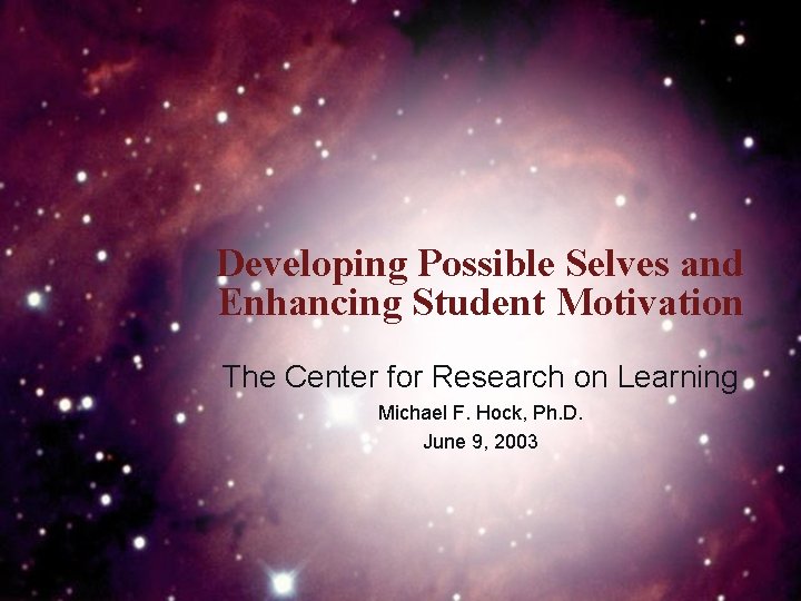 Developing Possible Selves and Enhancing Student Motivation The Center for Research on Learning Michael