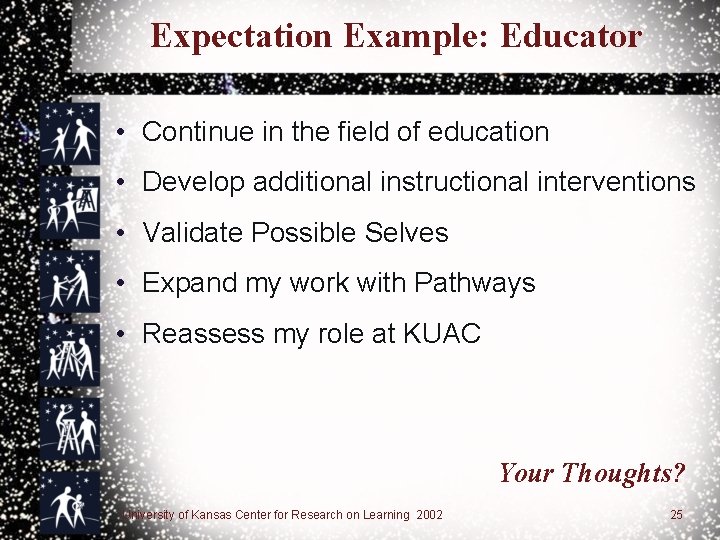 Expectation Example: Educator • Continue in the field of education • Develop additional instructional