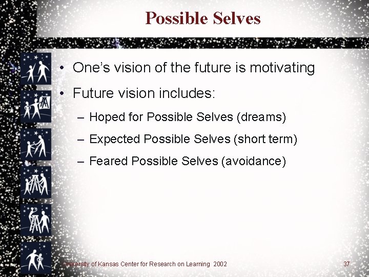 Possible Selves • One’s vision of the future is motivating • Future vision includes: