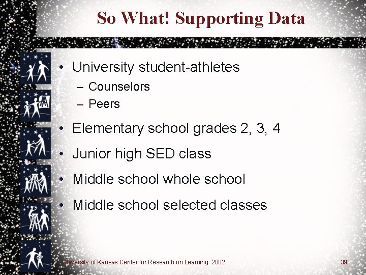 So What! Supporting Data • University student-athletes – Counselors – Peers • Elementary school