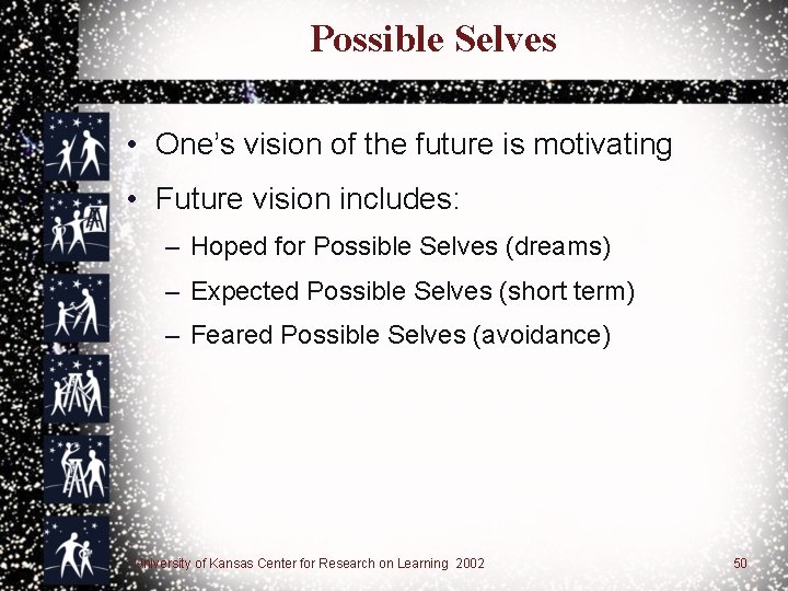 Possible Selves • One’s vision of the future is motivating • Future vision includes: