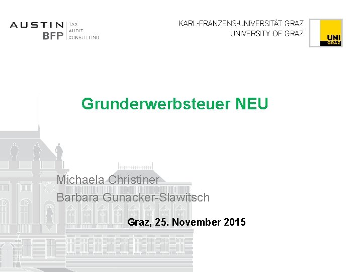 Grunderwerbsteuer NEU Michaela Christiner Barbara Gunacker-Slawitsch Graz, 25. November 2015 