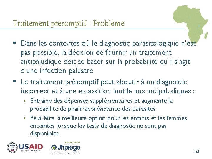 Traitement présomptif : Problème § Dans les contextes où le diagnostic parasitologique n’est pas