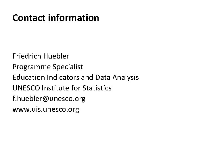 Contact information Friedrich Huebler Programme Specialist Education Indicators and Data Analysis UNESCO Institute for