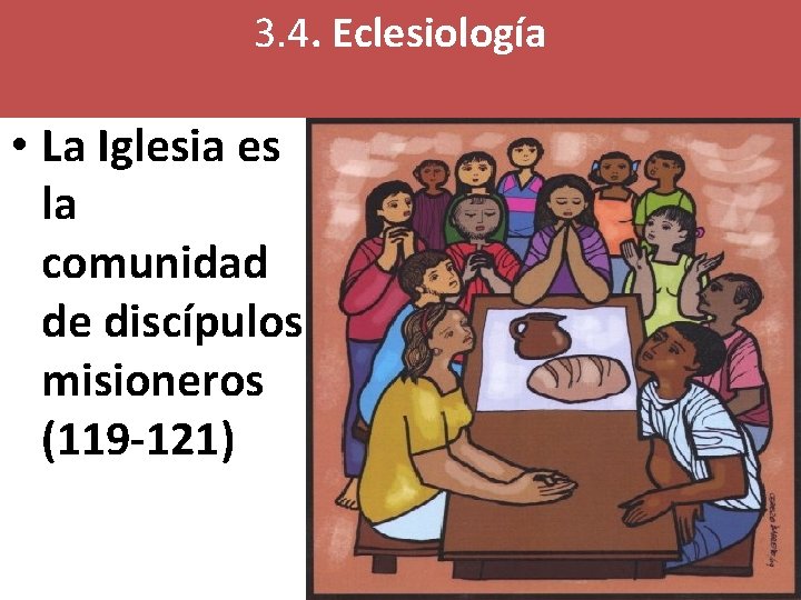 3. 4. Eclesiología • La Iglesia es la comunidad de discípulos misioneros (119 -121)