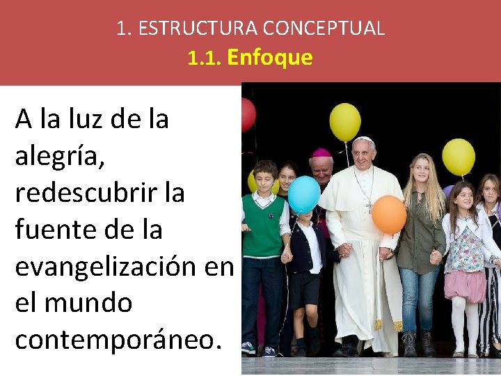 1. ESTRUCTURA CONCEPTUAL 1. 1. Enfoque A la luz de la alegría, redescubrir la