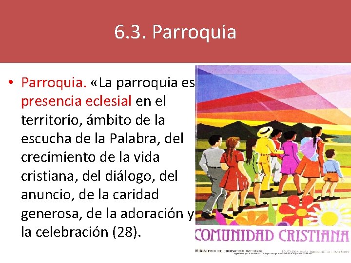 6. 3. Parroquia • Parroquia. «La parroquia es presencia eclesial en el territorio, ámbito