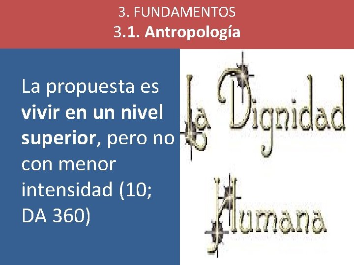 3. FUNDAMENTOS 3. 1. Antropología La propuesta es vivir en un nivel superior, pero
