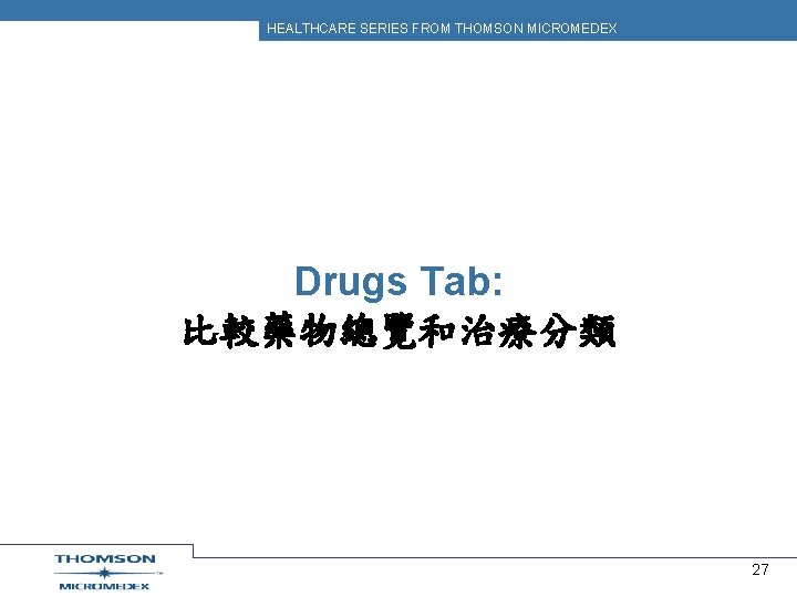 HEALTHCARE SERIES FROM THOMSON MICROMEDEX Drugs Tab: 比較藥物總覽和治療分類 27 