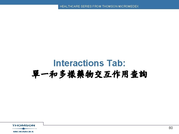 HEALTHCARE SERIES FROM THOMSON MICROMEDEX Interactions Tab: 單一和多樣藥物交互作用查詢 80 