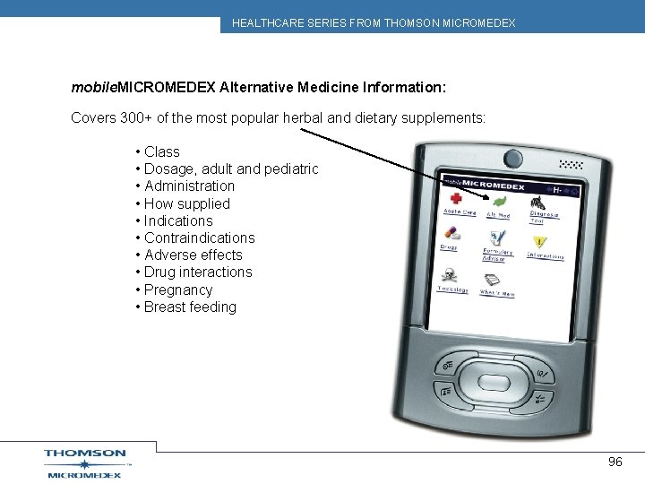 HEALTHCARE SERIES FROM THOMSON MICROMEDEX mobile. MICROMEDEX Alternative Medicine Information: Covers 300+ of the