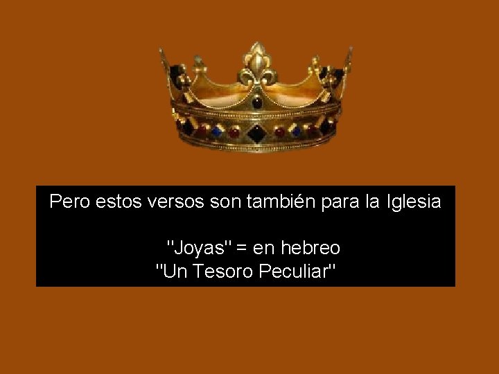 Pero estos versos son también para la Iglesia "Joyas" = en hebreo "Un Tesoro Pero estos versos son también para la Iglesia "Joyas" = en hebreo "Un Tesoro