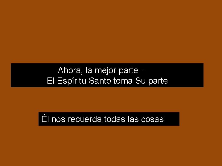 Ahora, la mejor parte El Espíritu Santo toma Su parte Él nos recuerda Ahora, la mejor parte El Espíritu Santo toma Su parte Él nos recuerda