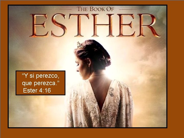 “Y si perezco, que perezca. ” Ester 4: 16 “Y si perezco, que perezca. ” Ester 4: 16