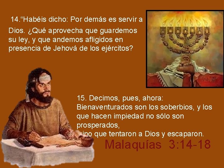 14. “Habéis dicho: Por demás es servir a Dios. ¿Qué aprovecha que guardemos 14. “Habéis dicho: Por demás es servir a Dios. ¿Qué aprovecha que guardemos