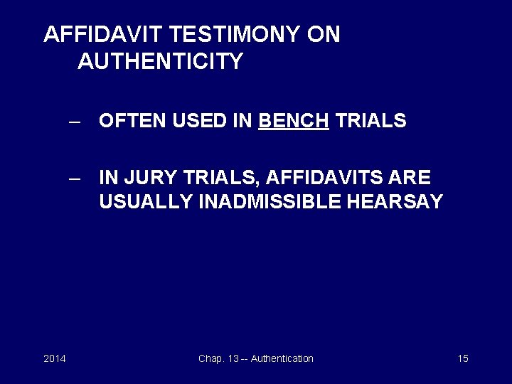 AFFIDAVIT TESTIMONY ON AUTHENTICITY – OFTEN USED IN BENCH TRIALS – IN JURY TRIALS,