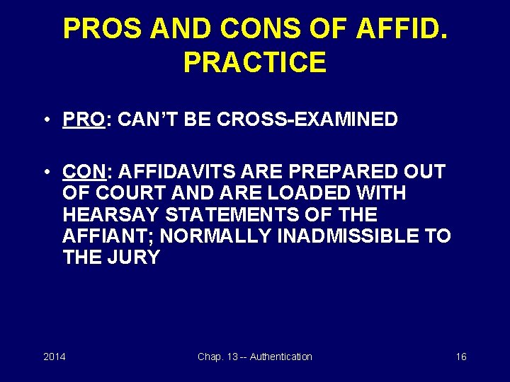 PROS AND CONS OF AFFID. PRACTICE • PRO: CAN’T BE CROSS-EXAMINED • CON: AFFIDAVITS